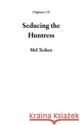Seducing the Huntress Mel Teshco 9781393812777 Draft2digital