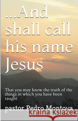 ...And Shall Call his Name Jesus Pedro Montoya 9781393824237