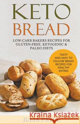 Keto Bread: Low-Carb Bakers Recipes for Gluten-Free, Ketogenic & Paleo Diets. Tasty and Easy to Follow Bread Recipes for Healthy E Julia Patel 9781393841081