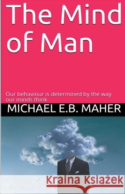 The Mind of Man Michael E B Maher 9781393843641 Michael Maher Ministries