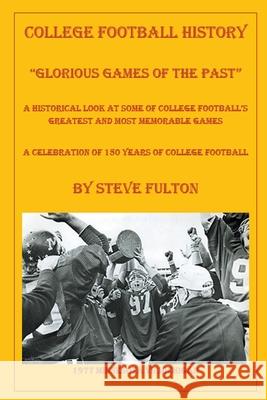 College Football Glorious Games of the Past Fulton, Steve 9781393849506 Steve's Football Bible LLC
