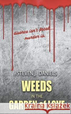 Weeds in The Garden of Love Steven J Daniels 9781393849858