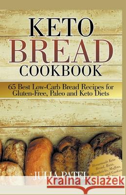 Keto Bread Cookbook: 65 Best Low-Carb Bread Recipes for Gluten-Free, Paleo and Keto Diets. Homemade Keto Bread, Buns, Breadsticks, Muffins, Donuts, and Cookies for Every Day Julia Patel 9781393850762 Draft2digital