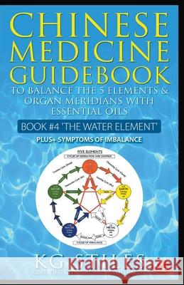 Chinese Medicine Guidebook Essential Oils to Balance the Water Element & Organ Meridians Kg Stiles 9781393851127