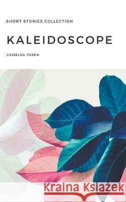 Kaleidoscope Griselda Puspa   9781393860532 Griselda Puspa