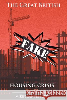 The Great British FAKE Housing Crisis, Part 1 Mike Scantlebury 9781393863076 Mickey Starts