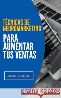 Técnicas de neuromarketing para aumentar tus ventas Juanjo Ramos 9781393868613