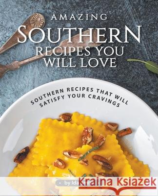 Amazing Southern Recipes You Will Love: Southern Recipes That Will Satisfy Your Cravings Ida Smith 9781393887775 Draft2digital