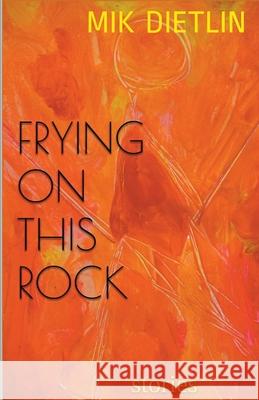 Frying On This Rock Mik Dietlin 9781393890737 Mik Dietlin