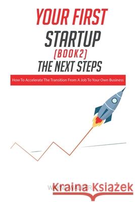 Your First Startup (Book 2): The Next Steps Wayne Walker 9781393891284 Wayne Walker