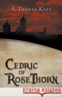 Cedric of RoseThorn: Book One S Thomas Kaza 9781393892380 S. Thomas Kaza