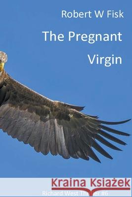 The Pregnant Virgin Robert W. Fisk 9781393894834 Foxburr Publishing