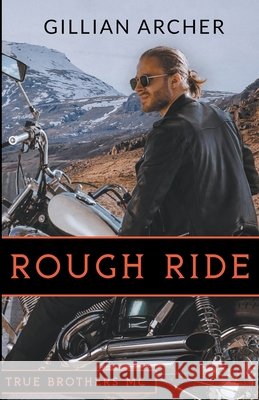 Rough Ride: A True Brothers MC Novel Gillian Archer 9781393895312 Gillian Archer