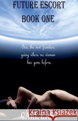 Future Escort - Book One Carl East 9781393901273 Carl East