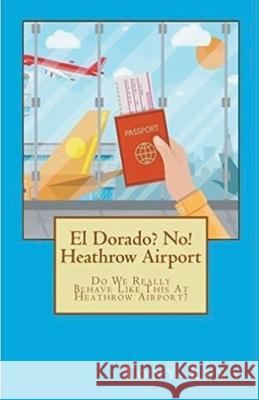 El Dorado? No! Heathrow Airport Tony Levy 9781393901785 Tony Levy