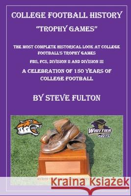 College Football History - Trophy Games Steve Fulton 9781393904946 Steve's Football Bible LLC