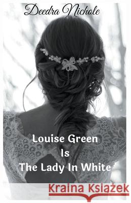 Louise Green Is The Lady In White Deedra Nichole 9781393912293