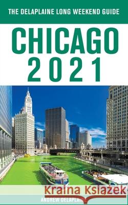 Chicago - The Delaplaine 2021 Long Weekend Guide Andrew Delaplaine 9781393916253 Gramercy Park Press