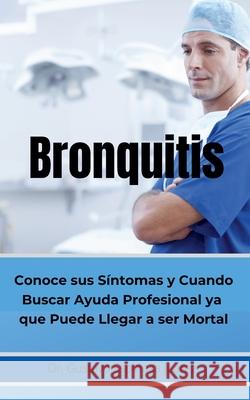 Bronquitis Conoce sus síntomas y cuando buscar ayuda profesional ya que puede llegar a ser Mortal Juarez, Gustavo Espinosa 9781393920137