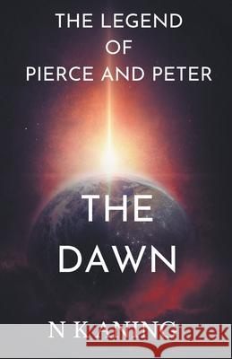The legend of Pierce and Peter: The Dawn N K Aning 9781393928225 N.K. Aning