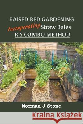 Raised Bed Gardening Incorporating Straw Bales - RS Combo Method Norman J. Stone 9781393941170 Deanburn Publications