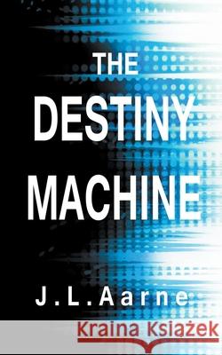 The Destiny Machine J L Aarne 9781393942559 Draft2digital