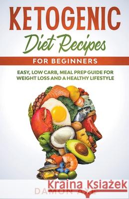 Ketogenic Diet Recipes for Beginners Easy, Low Carb, Meal Prep Guide For Weight Loss And A Healthy lifestyle Axe, Damon 9781393945451 Damon Axe