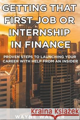 Getting That First Job or Internship In Finance Wayne Walker 9781393951797 Wayne Walker