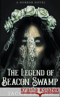 The Legend of Beacon Swamp Jacob Peyton 9781393951933 Sleeping Possum Press