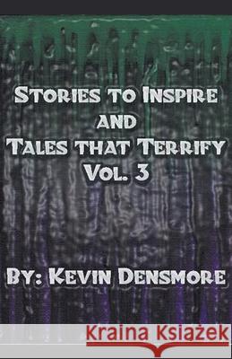 Stories to Inspire and Tales That Terrify.(Volume Three) Kevin Densmore 9781393955399 Kevin Densmore