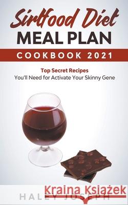 Sirtfood Diet Meal Plan Cookbook 2021 Top Secret Recipes You'll Need for Activate Your Skinny Gene Haley Joseph 9781393962380 Vanilla Publishing Company