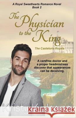 The Physician to the King, The Casteloria Royals Kristy K James 9781393968542 Kristy K. James