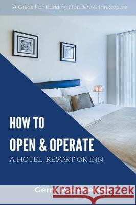 How to Open & Operate A Hotel, Resort or Inn Gerry MacPherson 9781393968788 Gerry MacPherson