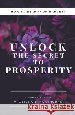 How to Reap Your Harvest: Unlock The Secret To Prosperity G. L. Hawthorne 9781393973256 Wilburn Media