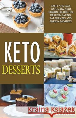 Keto Desserts: Tasty and Easy to Follow Keto Dessert Recipes for Healthy Eating, Fat Burning and Energy Boosting Julia Patel 9781393978589