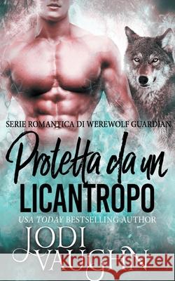 Protetta da un licantropo Jodi Vaughn 9781393988045