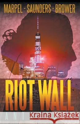 Riot Wall Anthology S. H. Marpel R. L. Saunders C. C. Brower 9781393995562 Living Sensical Press