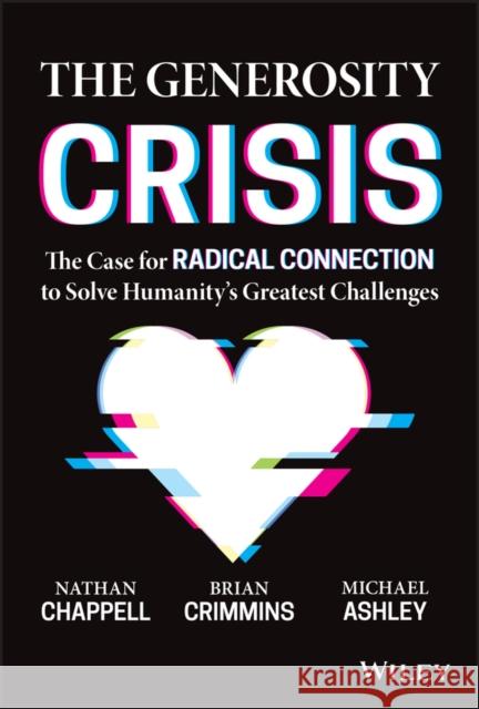 The Generosity Crisis: The Case for Radical Connection to Solve Humanity's Greatest Challenges Brian Crimmins Nathan Chappell Michael Ashley 9781394150571