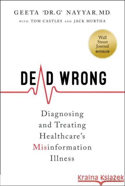 Dead Wrong: Diagnosing and Treating Healthcare's Misinformation Illness  9781394150601 Wiley