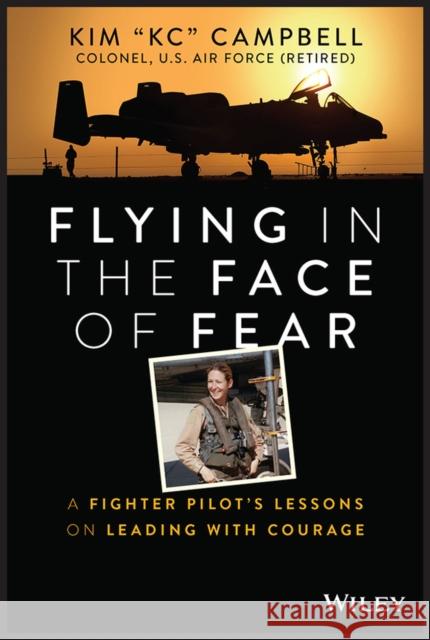 Flying in the Face of Fear: A Fighter Pilot's Lessons on Leading with Courage Kim Campbell 9781394152353 Wiley