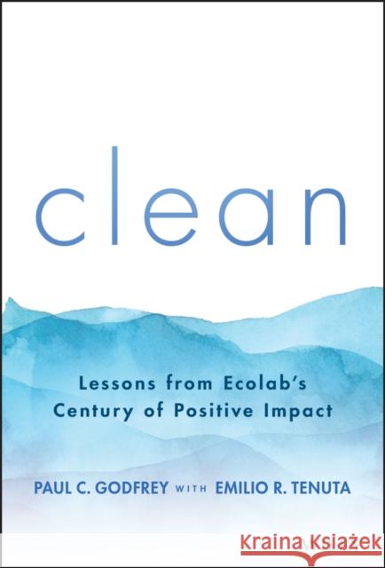 Clean: Lessons from Ecolab's Century of Positive Impact Emilio R. (Ecolab) Tenuta 9781394153367 Wiley