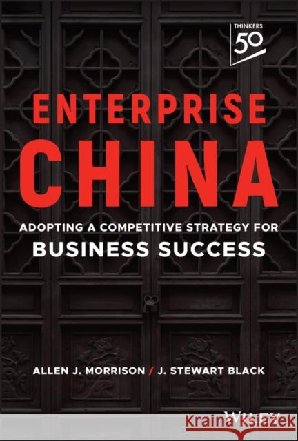 Enterprise China: Adopting a Competitive Strategy for Business Success Black, J. Stewart 9781394153428 John Wiley & Sons Inc