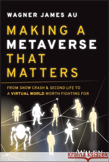 Making a Metaverse That Matters: From Snow Crash & Second Life to a Virtual World Worth Fighting for Au, Wagner James 9781394155811 John Wiley & Sons Inc