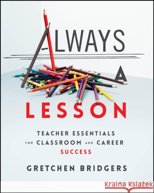Always a Lesson: Teacher Essentials for Classroom and Career Success Bridgers 9781394158805 John Wiley & Sons Inc