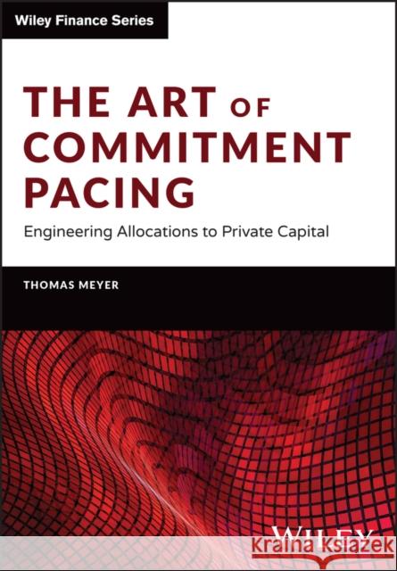 The Art of Commitment Pacing: Engineering Allocations to Private Capital Thomas (European Investment Fund, Luxembourg) Meyer 9781394159604 