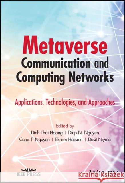 Metaverse Communication and Computing Networks: Applications, Technologies, and Approaches Hoang 9781394159987