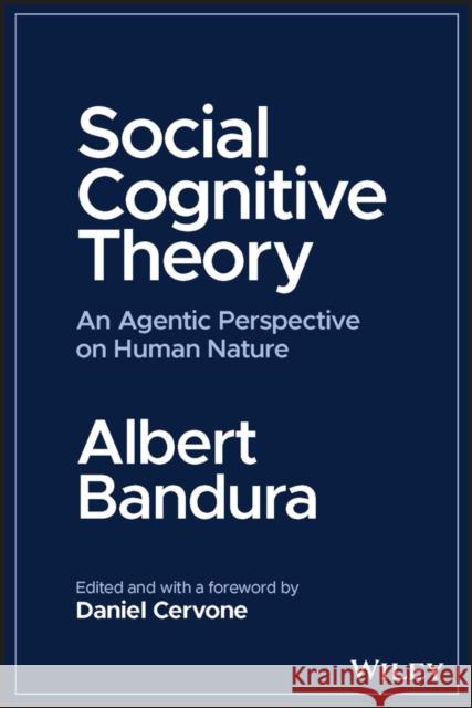 Social Cognitive Theory: An Agentic Perspective on Human Nature Albert Bandura Daniel Cervone 9781394161454