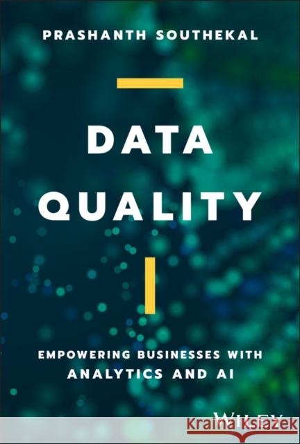 Data Quality: Empowering Businesses with Analytics and AI Prashanth Southekal 9781394165230
