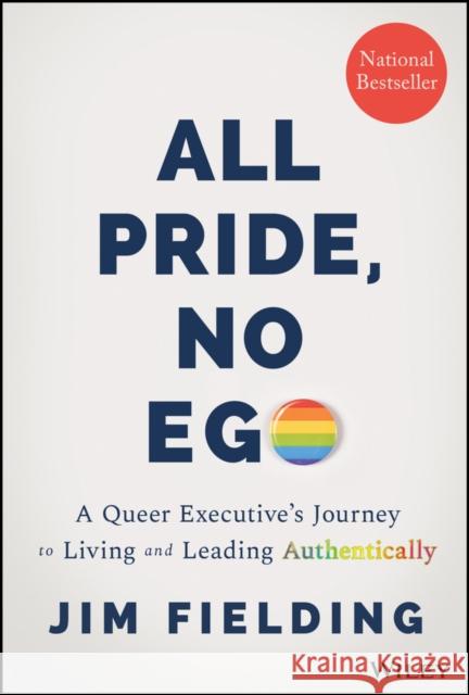 All Pride, No Ego: A Queer Executive's Journey to Living and Leading Authentically Jim Fielding 9781394165285 John Wiley & Sons Inc