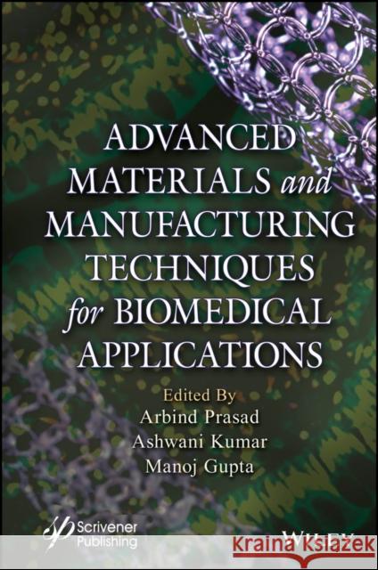 Novel Materials and Manufacturing Techniques in Biomedical Applications Ashwani Kumar Manoj Gupta Arbind Prasad 9781394166190
